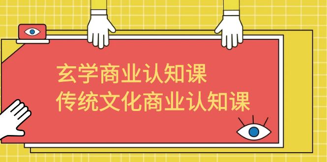 玄学 商业认知课，传统文化商业认知课（43节课）-搞钱花