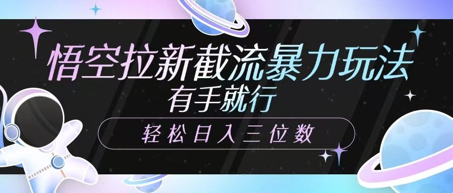 悟空拉新截流暴力玩法，有手就行，轻松日入三位数-搞钱花