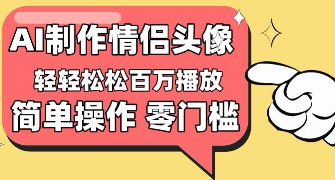 【零门槛高收益】情侣头像视频,播放量百万不是梦-搞钱花