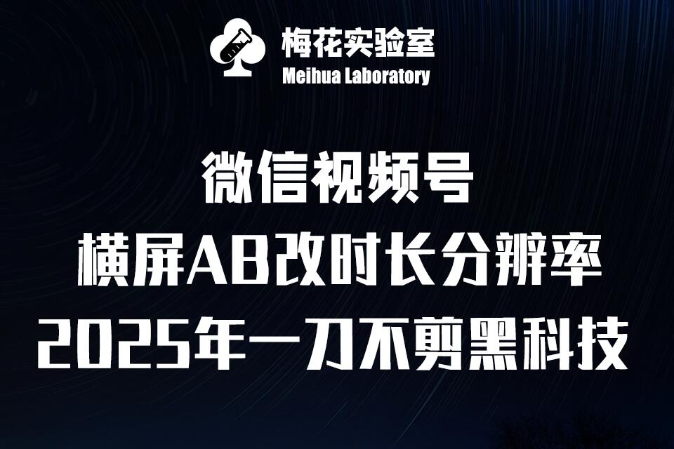梅花实验室2025视频号最新一刀不剪黑科技，宽屏AB画中画+随机时长+帧率融合玩法-搞钱花