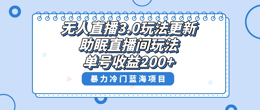 无人直播3.0玩法更新,助眠直播间项目,单号收益200+,暴力冷门蓝海项目!-搞钱花