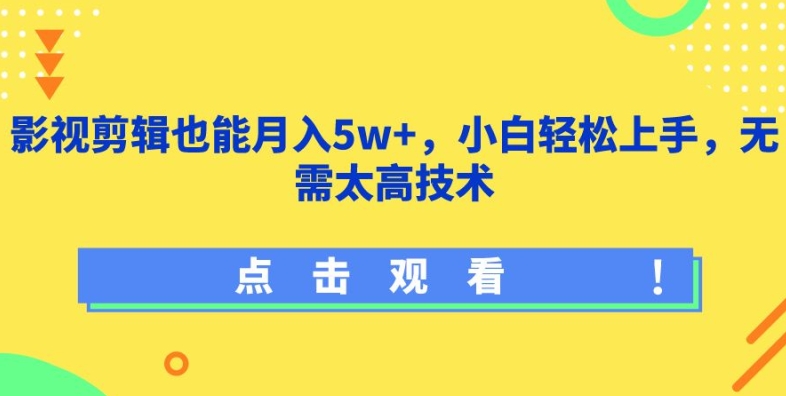 影视剪辑也能月入5w+，小白轻松上手，无需太高技术-搞钱花