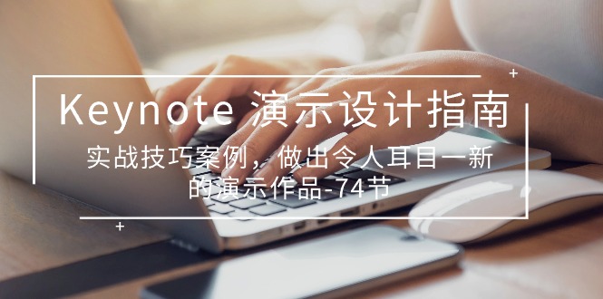 Keynote演示设计指南，实战技巧案例，做出令人耳目一新的演示作品（74节）-搞钱花