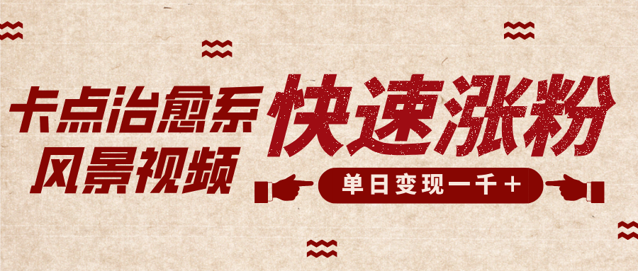 卡点治愈风景视频，快速涨粉，迅速变现，单日变现1000＋-搞钱花