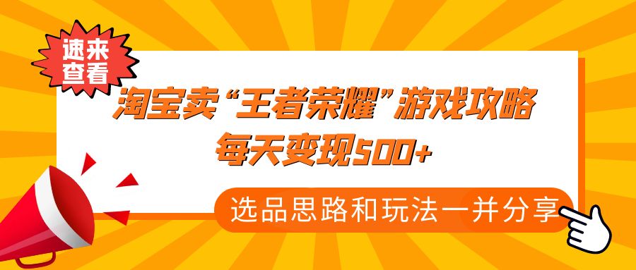 某付款文章《淘宝卖“王者荣耀”游戏攻略，每天变现500+，选品思路+玩法》-搞钱花