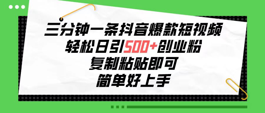 (10291期)三分钟一条抖音爆款短视频,轻松日引500+创业粉,复制粘贴即可,简单好…-搞钱花