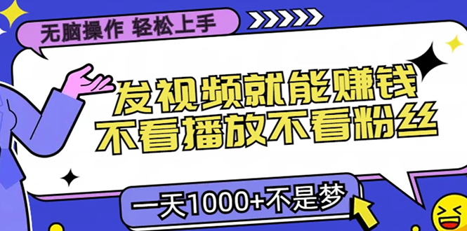 无脑操作,只要发视频就能赚钱?不看播放不看粉丝,小白轻松上手,一天1000+-搞钱花