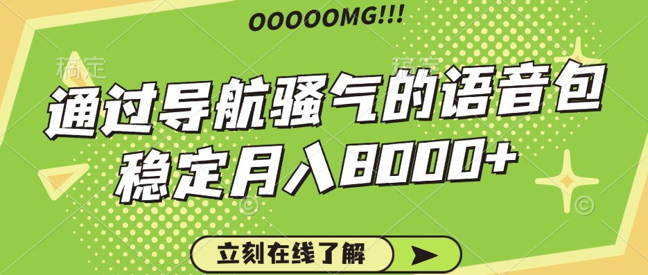 骚气的导航语音包，自用的同时还可以作为项目操作，月入8000+-搞钱花