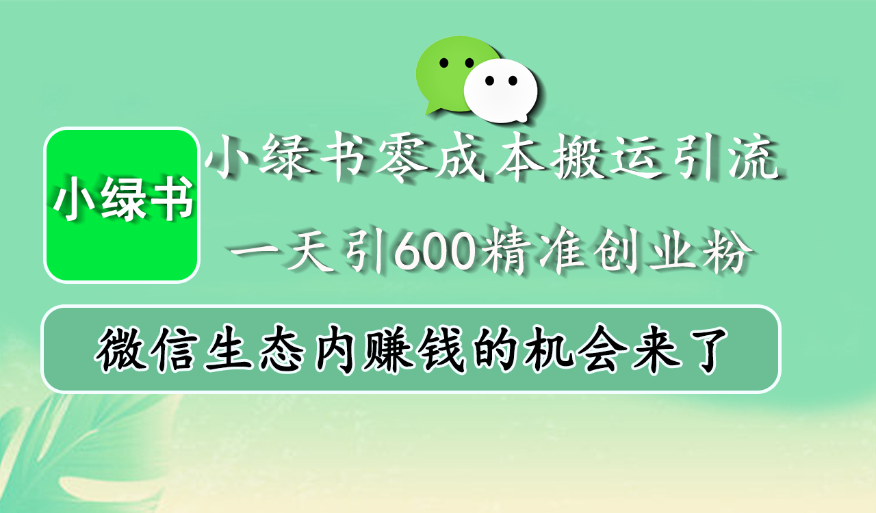 小绿书零成本搬运引流,一天引600精准创业粉,微信生态内赚钱的机会来了-搞钱花
