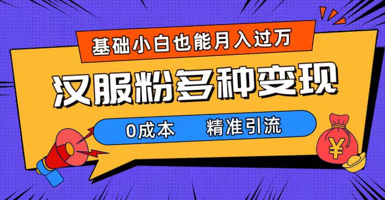 一部手机精准引流汉服粉,0成本多种变现方式,小白月入过万(附素材+工具)-搞钱花