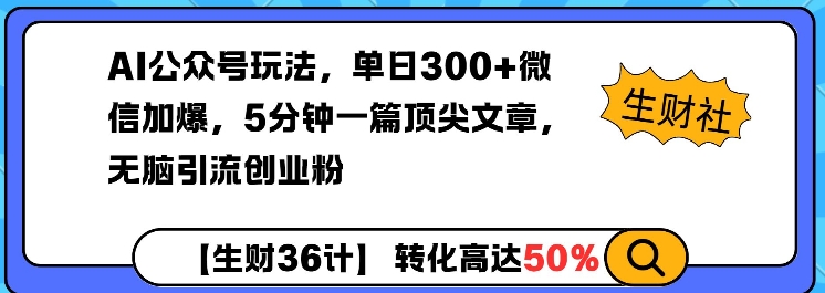 AI公众号玩法，单日300+微信加爆，5分钟一篇顶尖文章无脑引流创业粉-搞钱花