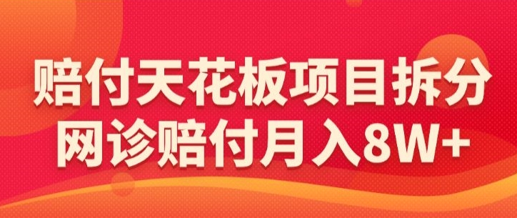 赔付天花板项目拆分,网诊赔付月入8W+-【仅揭秘】-搞钱花