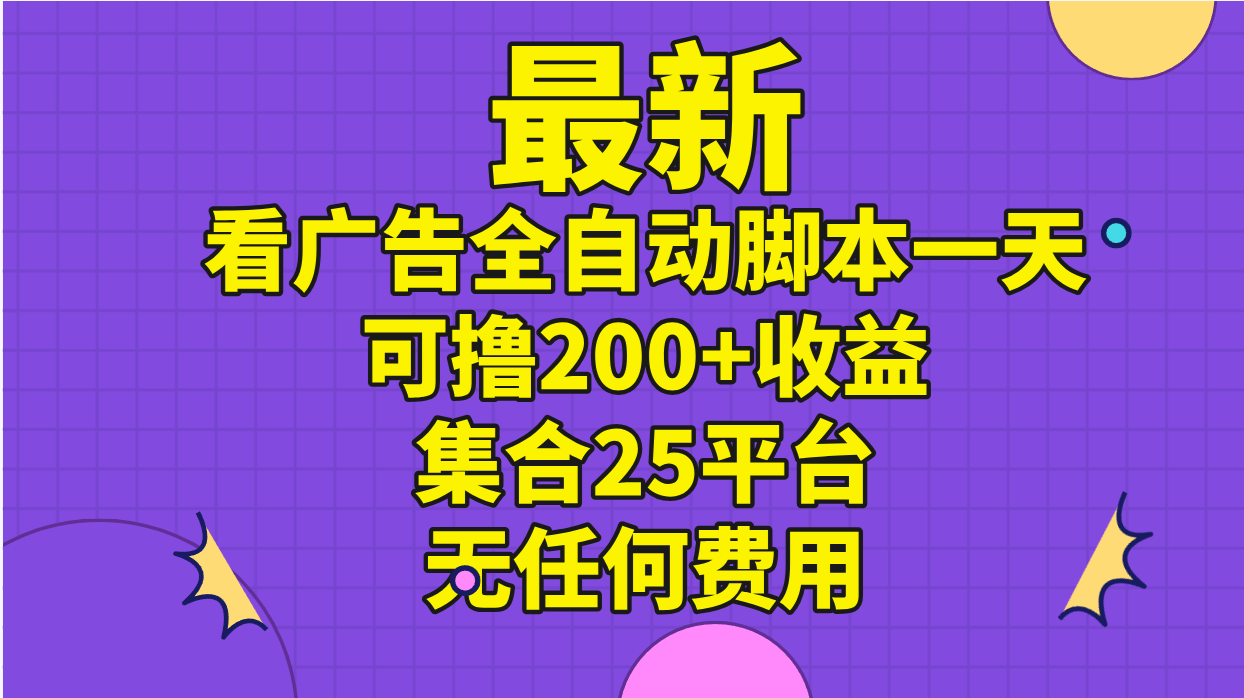 最新看广告全自动脚本一天可撸200+收益 。集合25平台 ,无任何费用-搞钱花