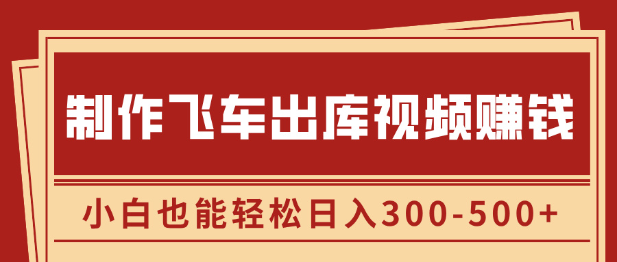 制作飞车出库视频赚钱,玩信息差一单赚50-80,小白也能轻松日入300-500+-搞钱花