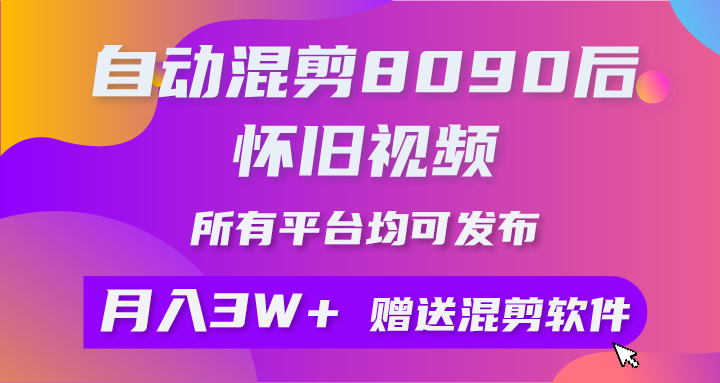 (10201期)自动混剪8090后怀旧视频,所有平台均可发布,矩阵操作月入3W+附工具+素材-搞钱花