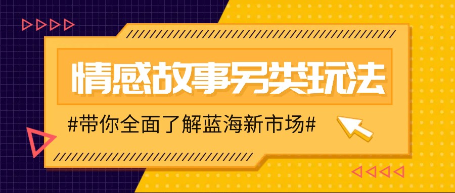 情感故事图文另类玩法，新手也能轻松学会，简单搬运月入万元-搞钱花