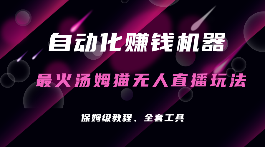 自动化赚钱机器，汤姆猫无人直播玩法，每日躺赚3位数-搞钱花