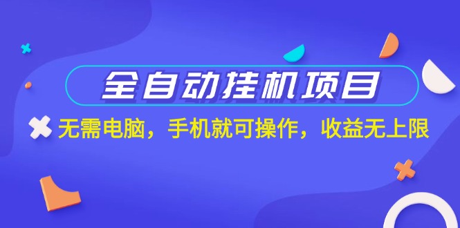 全自动挂机项目，无需电脑，手机就可操作，收益无上限-搞钱花