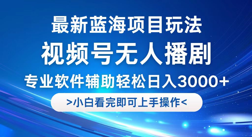 （12791期）视频号最新玩法，无人播剧，轻松日入3000+，最新蓝海项目，拉爆流量收…-搞钱花