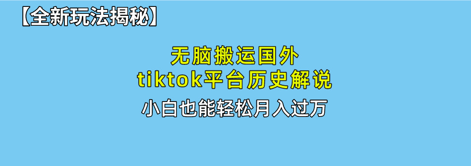 【全新玩法揭秘】无脑搬运国外tiktok历史解说,月入过万绝不是梦-搞钱花
