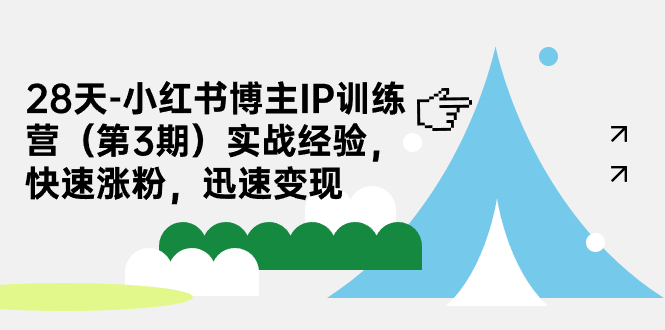 28天-小红书博主IP训练营(第3期)实战经验,快速涨粉,迅速变现-搞钱花