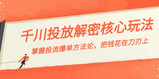 千川投流-解密核心玩法,掌握投流 爆单方法论,把钱花在刀刃上-搞钱花