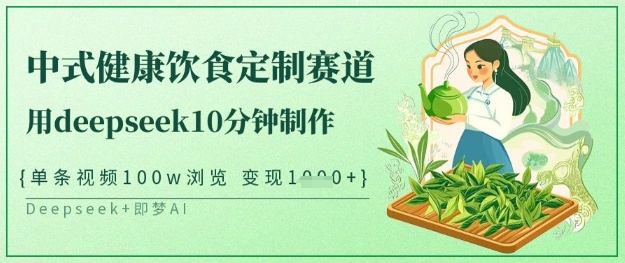 爆火中式健康饮食定制赛道，用deepseek10分钟制作，单条视频100w浏览，单日变现多张-搞钱花