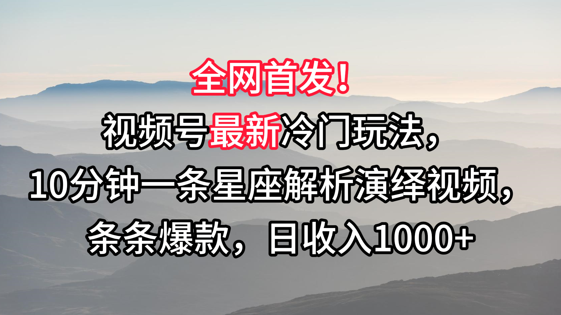 视频号最新冷门玩法，10分钟一条星座解析演绎视频，条条爆款，日收入1000+-搞钱花