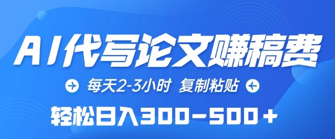 AI代写论文赚稿费,每天2-3小时,复制粘贴,轻松日入300-500+-搞钱花