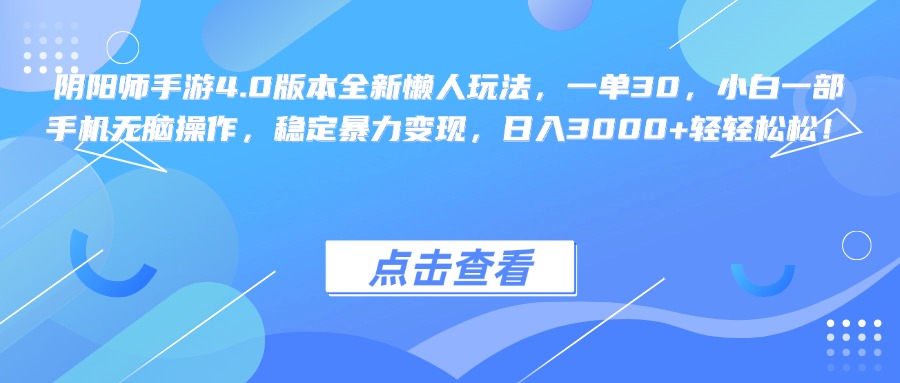 阴阳师手游4.0版本全新懒人玩法，一单30，小白一部手机无脑操作，稳定暴力变现，日入3000+轻轻松松！-搞钱花