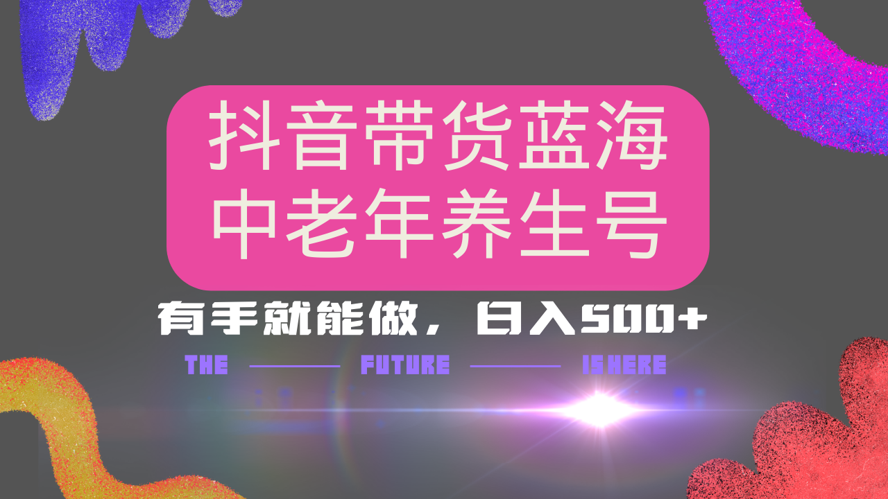 抖音带货冷门赛道，用AI做中老年养生号，可矩阵放大，小白也能月入30000+-搞钱花