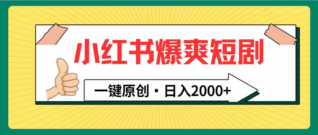 （9498期）小红书，爆爽短剧，一键原创，日入2000+-搞钱花