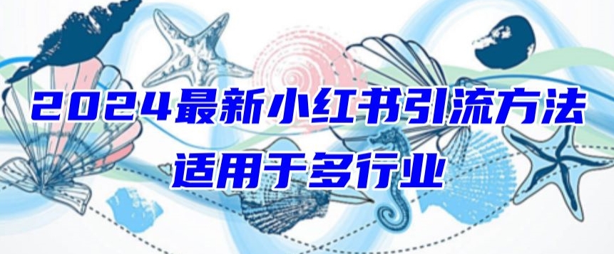2024最新小红书引流,适用于任何行业,小白也可以轻松的打粉-搞钱花