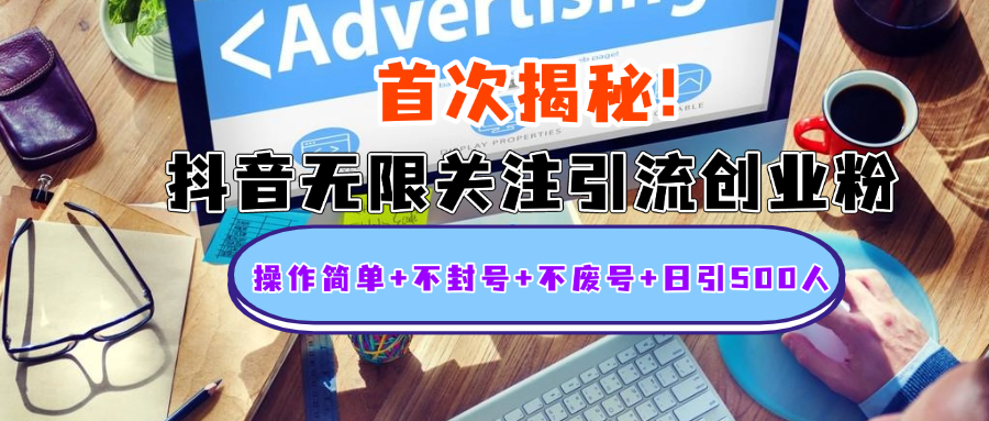 首次揭秘:抖音无限关注引流创业粉,操作简单+不封号+不废号+日引500人-搞钱花
