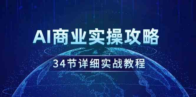 （9421期）AI商业实操攻略，34节详细实战教程！-搞钱花