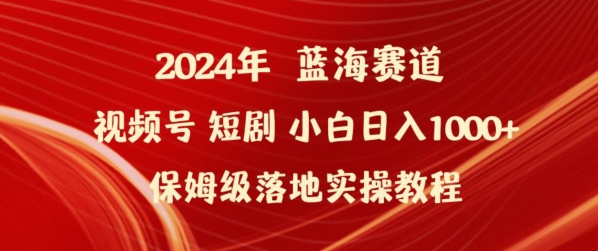 2024年视频号短剧新玩法小白日入1000+保姆级落地实操教程-搞钱花