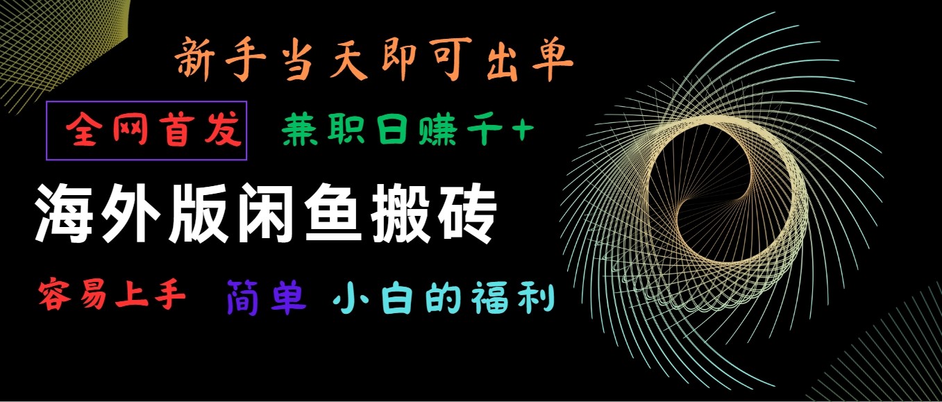 海外版闲鱼搬砖项目，全网首发，容易上手，小白当天即可出单，兼职日赚1000+-搞钱花