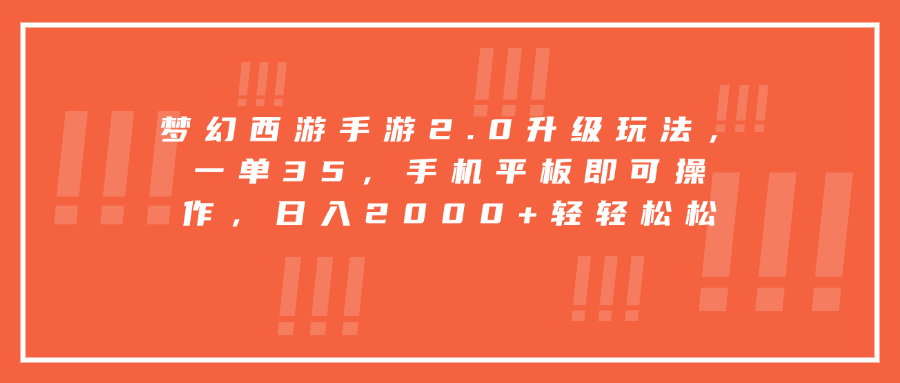 梦幻西游手游2.0升级玩法，一单35，手机平板即可操作，日入2000+轻轻松松-搞钱花