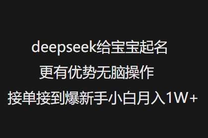 deepseek给宝宝起名更有优势无脑操作接单接到爆新手小白月入1W+-搞钱花