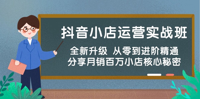 抖音小店运营实战班，全新升级 从零到进阶精通 分享月销百万小店核心秘密-搞钱花