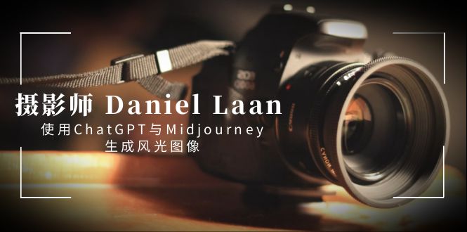 摄影师 Daniel Laan 使用ChatGPT与Midjourney生成风光图像-中英字幕-搞钱花