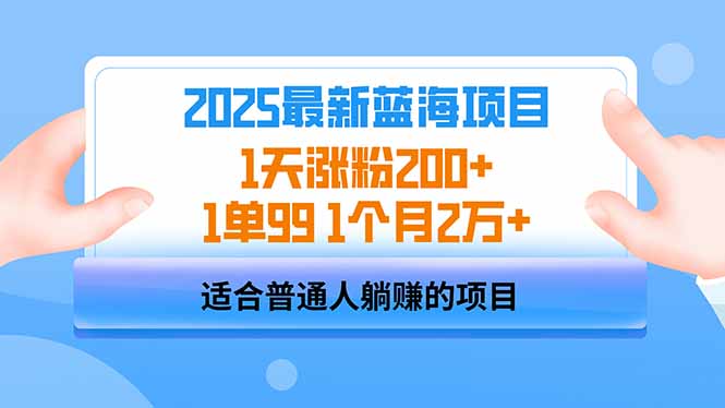 2025蓝海项目 1天涨粉200+ 1单99 1个月2万+-搞钱花