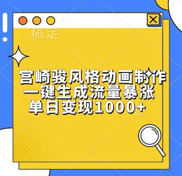 宫崎骏风格动画制作，一键生成流量暴涨，单日变现1k-搞钱花