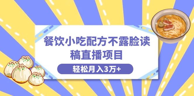 餐饮小吃配方不露脸读稿直播项目,无需露脸,月入3万+附小吃配方资源-搞钱花