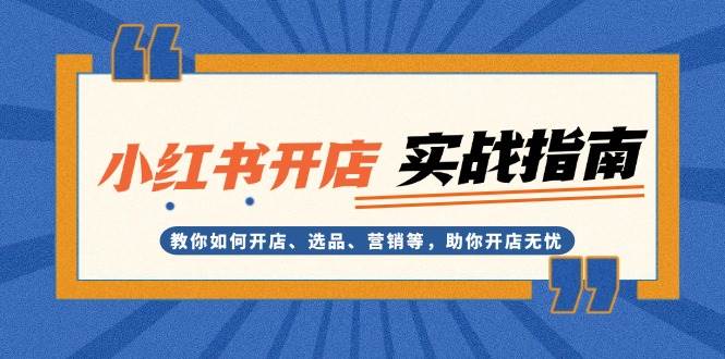 小红书开店实战指南：教你如何开店、选品、营销等，助你开店无忧-搞钱花