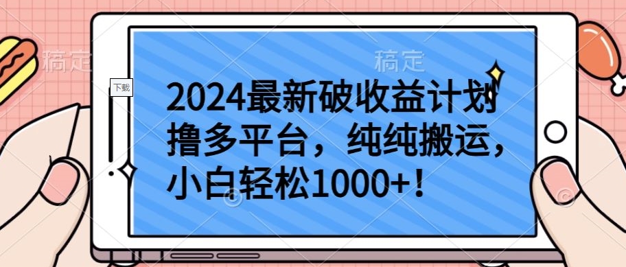 2024最新破收益计划撸多平台，纯纯搬运，小白轻松1000+-搞钱花