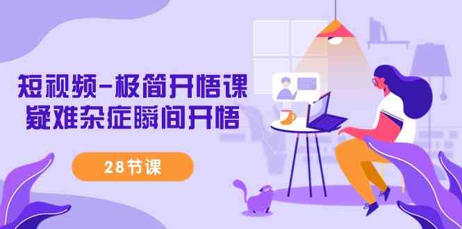 （9230期）短视频-极简开悟课，​疑难杂症瞬间开悟（28节课）-搞钱花